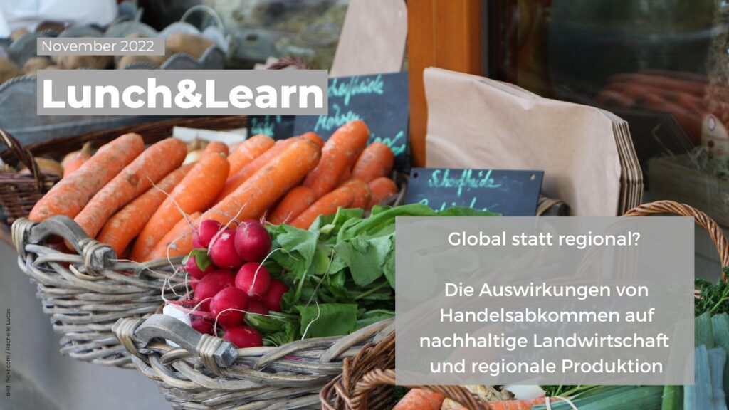 Lunch & Learn 5.0 – Global statt regional? Die Auswirkungen von Handelsabkommen auf nachhaltige Landwirtschaft und regionale Produktion